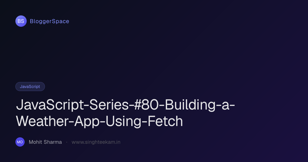 JavaScript-Series-#80-Building-a-Weather-App-Using-Fetch · BloggerSpace
