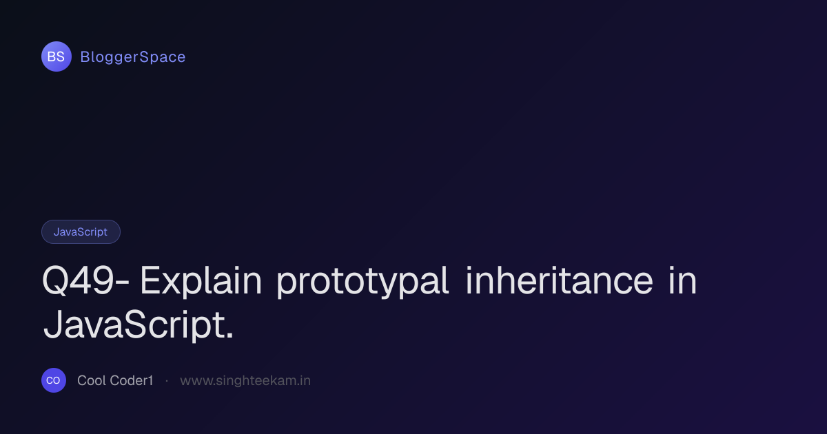 Q49- Explain prototypal inheritance in JavaScript. · BloggerSpace